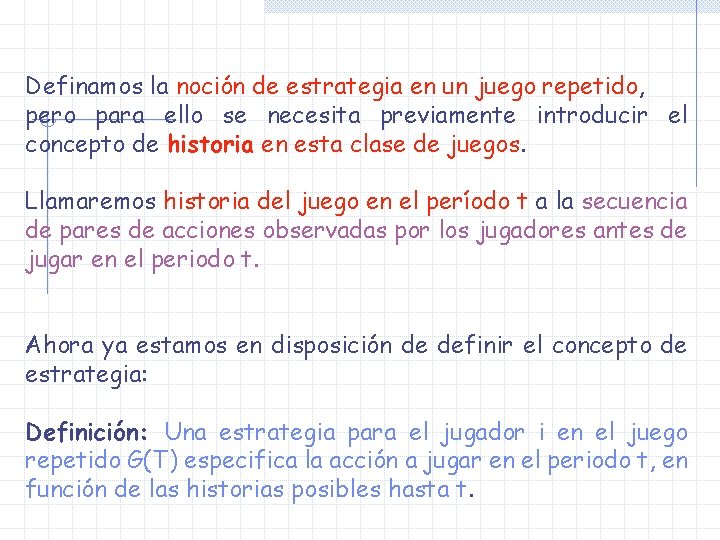 Definamos la noción de estrategia en un juego repetido, pero para ello se necesita Definamos la noción de estrategia en un juego repetido, pero para ello se necesita