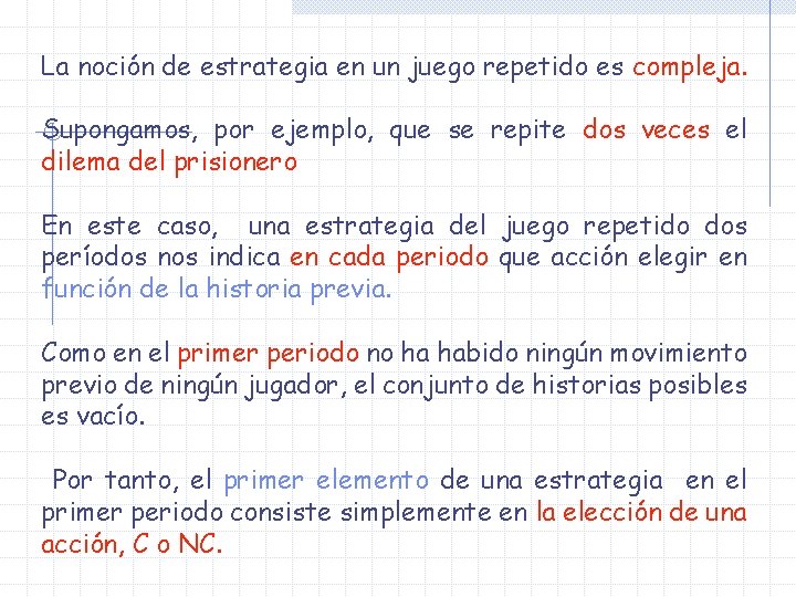 La noción de estrategia en un juego repetido es compleja. Supongamos, por ejemplo, que La noción de estrategia en un juego repetido es compleja. Supongamos, por ejemplo, que