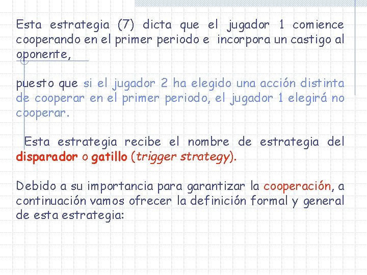 Esta estrategia (7) dicta que el jugador 1 comience cooperando en el primer periodo Esta estrategia (7) dicta que el jugador 1 comience cooperando en el primer periodo