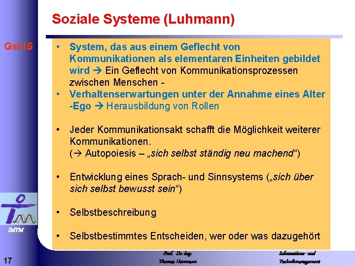 Soziale Systeme (Luhmann) Gst-IS • System, das aus einem Geflecht von Kommunikationen als elementaren
