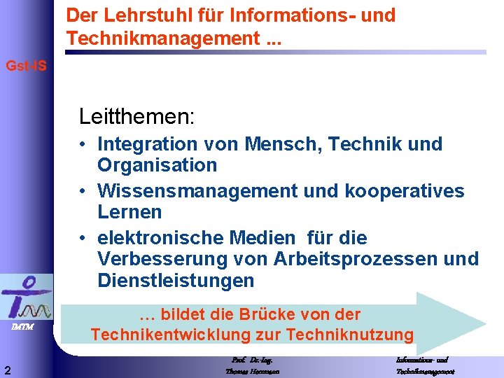 Der Lehrstuhl für Informations- und Technikmanagement. . . Gst-IS Leitthemen: • Integration von Mensch,