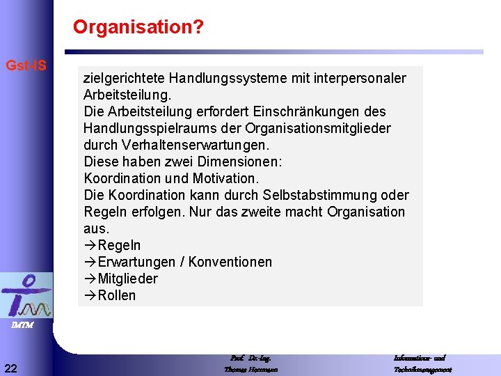 Organisation? Gst-IS zielgerichtete Handlungssysteme mit interpersonaler Arbeitsteilung. Die Arbeitsteilung erfordert Einschränkungen des Handlungsspielraums der