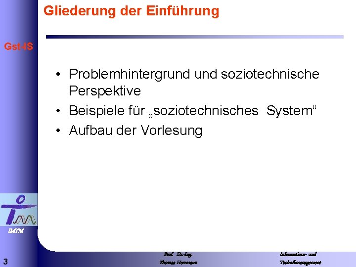 Gliederung der Einführung Gst-IS • Problemhintergrund soziotechnische Perspektive • Beispiele für „soziotechnisches System“ •