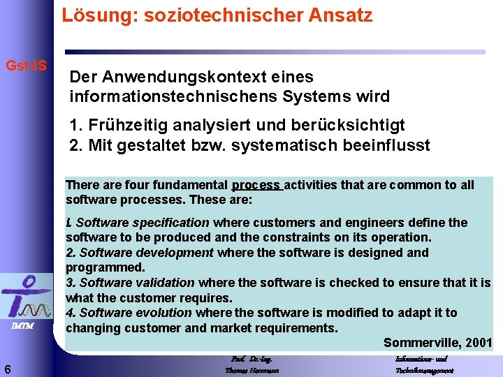 Lösung: soziotechnischer Ansatz Gst-IS Der Anwendungskontext eines informationstechnischens Systems wird 1. Frühzeitig analysiert und