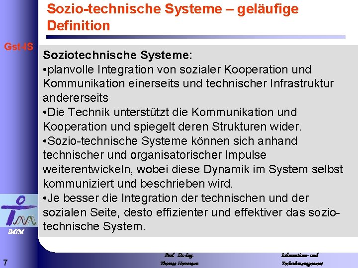 Sozio-technische Systeme – geläufige Definition Gst-IS IMTM 7 Soziotechnische Systeme: • planvolle Integration von