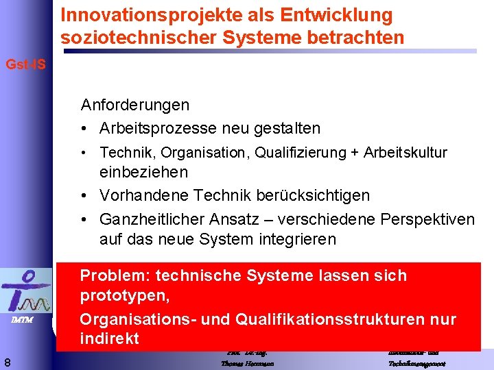 Innovationsprojekte als Entwicklung soziotechnischer Systeme betrachten Gst-IS Anforderungen • Arbeitsprozesse neu gestalten • Technik,