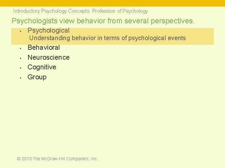 Introductory Psychology Concepts: Profession of Psychology Psychologists view behavior from several perspectives. • Psychological