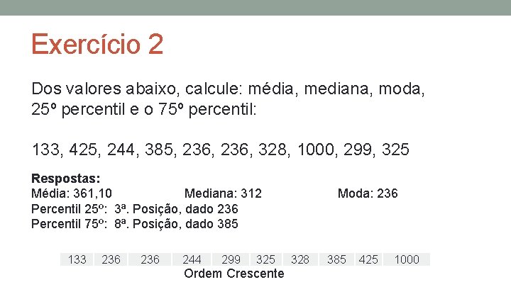 Exercício 2 Dos valores abaixo, calcule: média, mediana, moda, 25º percentil e o 75º Exercício 2 Dos valores abaixo, calcule: média, mediana, moda, 25º percentil e o 75º