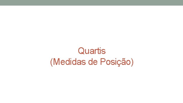 Quartis (Medidas de Posição) Quartis (Medidas de Posição)