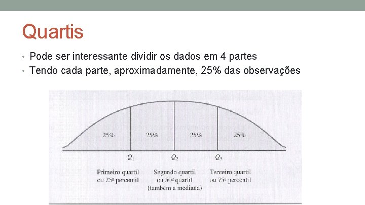 Quartis • Pode ser interessante dividir os dados em 4 partes • Tendo cada Quartis • Pode ser interessante dividir os dados em 4 partes • Tendo cada