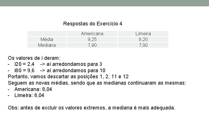 Respostas do Exercício 4 Média Mediana Americana 9, 25 7, 90 Limeira 8, 20 Respostas do Exercício 4 Média Mediana Americana 9, 25 7, 90 Limeira 8, 20
