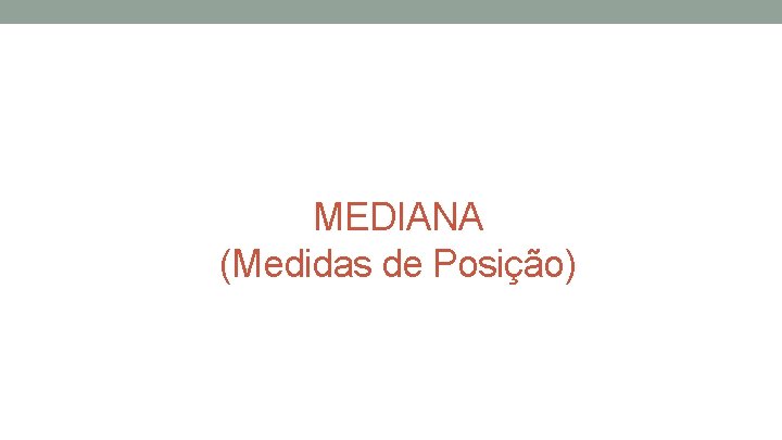 MEDIANA (Medidas de Posição) MEDIANA (Medidas de Posição)