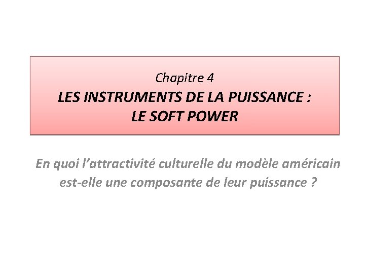 Chapitre 4 LES INSTRUMENTS DE LA PUISSANCE : LE SOFT POWER En quoi l’attractivité