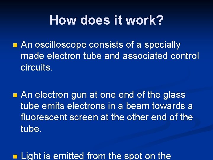 How does it work? n An oscilloscope consists of a specially made electron tube