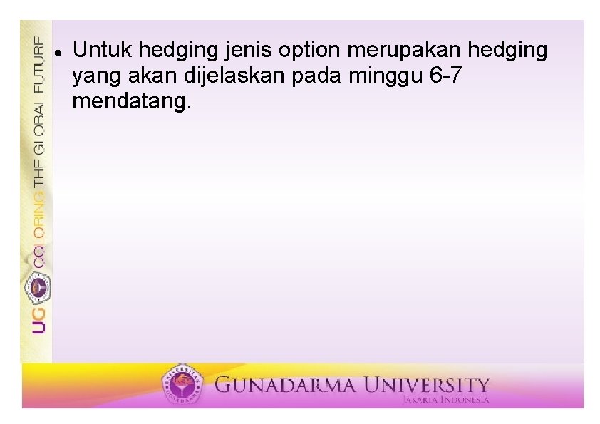 Untuk hedging jenis option merupakan hedging yang akan dijelaskan pada minggu 6 -7 Untuk hedging jenis option merupakan hedging yang akan dijelaskan pada minggu 6 -7