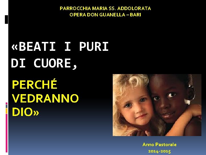 PARROCCHIA MARIA SS. ADDOLORATA OPERA DON GUANELLA – BARI «BEATI I PURI DI CUORE,