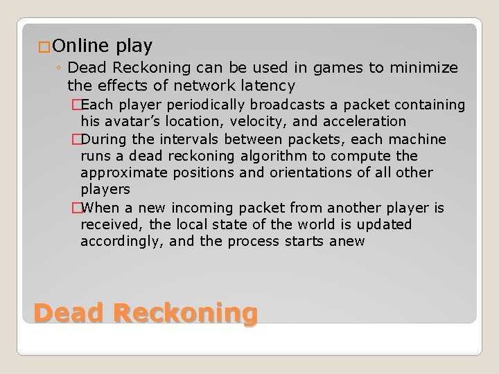 �Online play ◦ Dead Reckoning can be used in games to minimize the effects