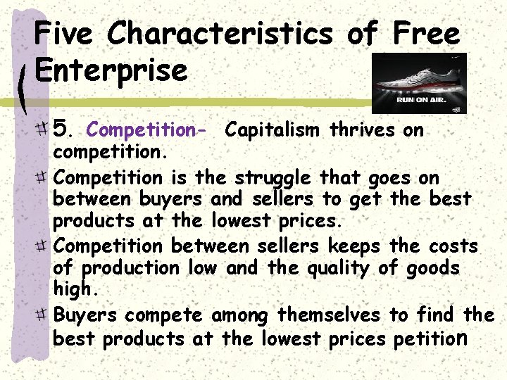 Five Characteristics of Free Enterprise 5. Competition- Capitalism thrives on competition. Competition is the