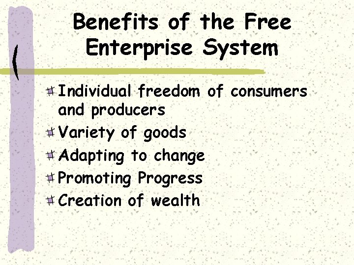 Benefits of the Free Enterprise System Individual freedom of consumers and producers Variety of