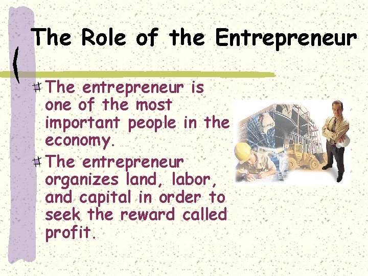 The Role of the Entrepreneur The entrepreneur is one of the most important people