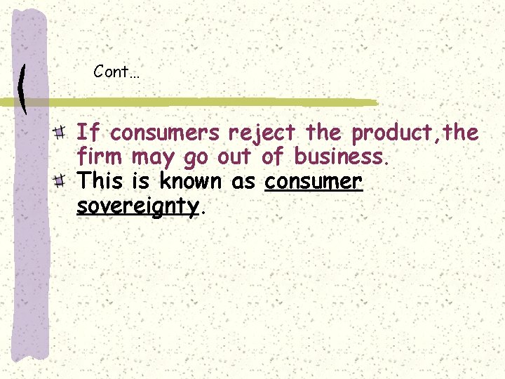 Cont… If consumers reject the product, the firm may go out of business. This