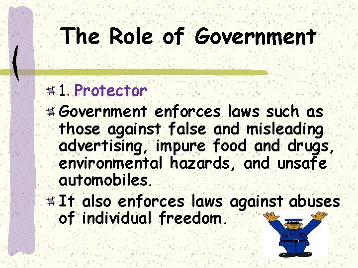 The Role of Government 1. Protector Government enforces laws such as those against false