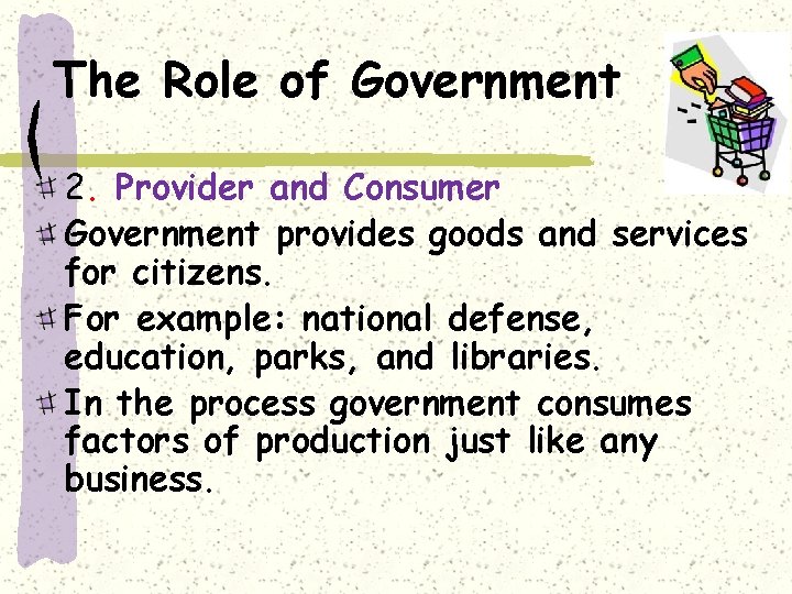 The Role of Government 2. Provider and Consumer Government provides goods and services for