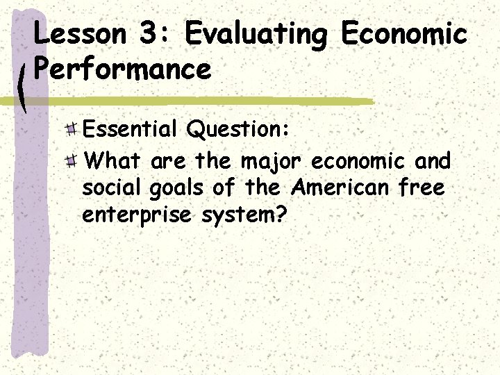 Lesson 3: Evaluating Economic Performance Essential Question: What are the major economic and social