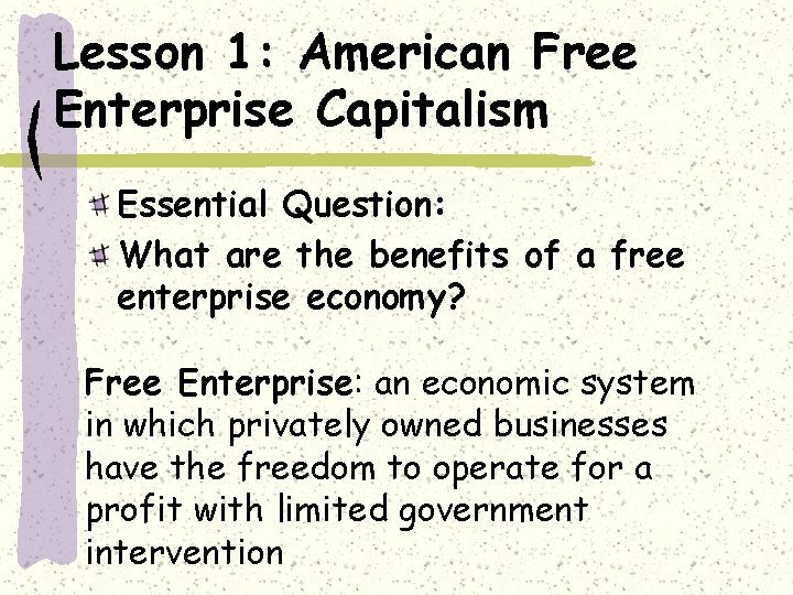 Lesson 1: American Free Enterprise Capitalism Essential Question: What are the benefits of a