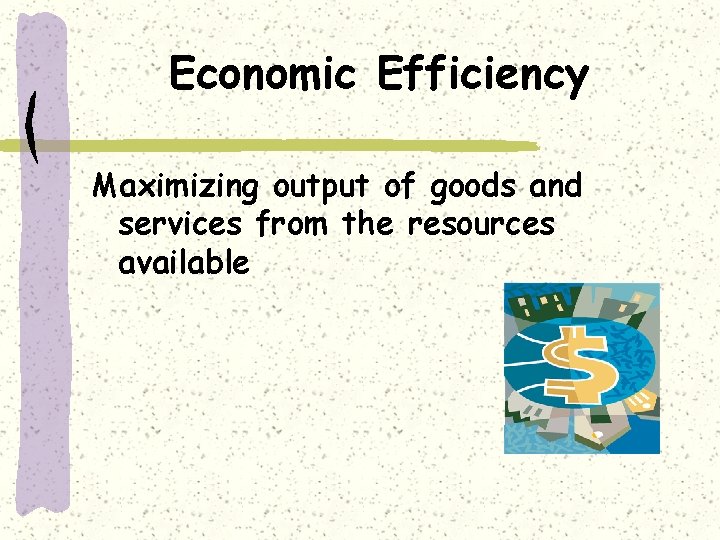 Economic Efficiency Maximizing output of goods and services from the resources available 