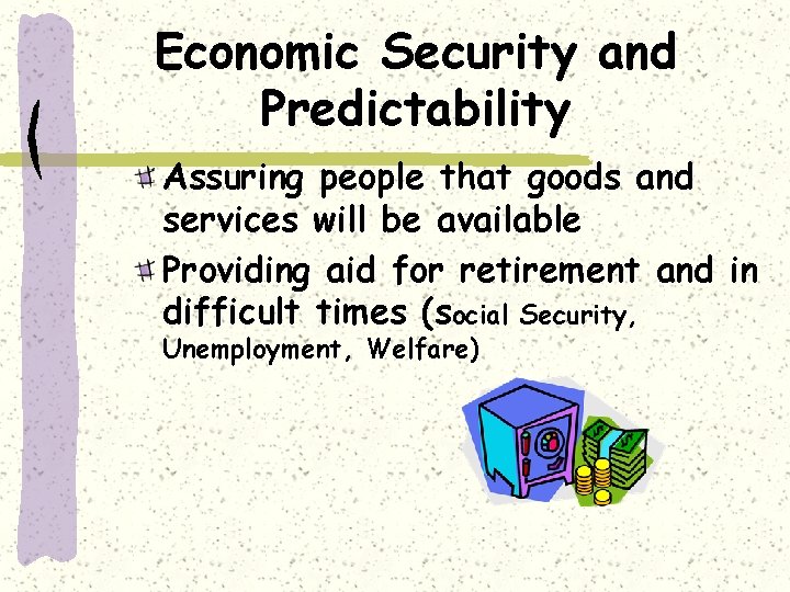 Economic Security and Predictability Assuring people that goods and services will be available Providing