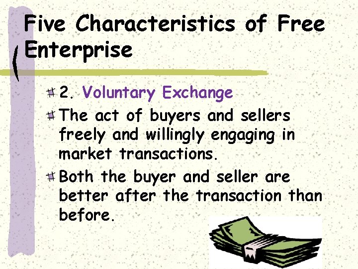 Five Characteristics of Free Enterprise 2. Voluntary Exchange The act of buyers and sellers
