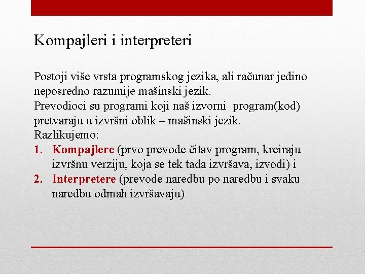 Kompajleri i interpreteri Postoji više vrsta programskog jezika, ali računar jedino neposredno razumije mašinski Kompajleri i interpreteri Postoji više vrsta programskog jezika, ali računar jedino neposredno razumije mašinski