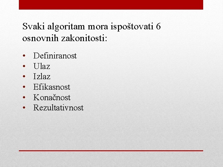 Svaki algoritam mora ispoštovati 6 osnovnih zakonitosti: • • • Definiranost Ulaz Izlaz Efikasnost Svaki algoritam mora ispoštovati 6 osnovnih zakonitosti: • • • Definiranost Ulaz Izlaz Efikasnost
