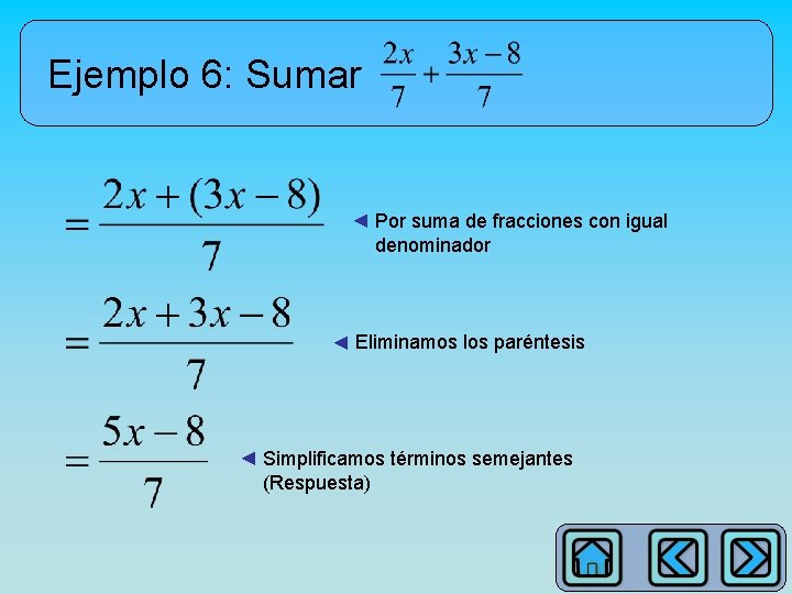 Ejemplo 6: Sumar ◄ Por suma de fracciones con igual denominador ◄ Eliminamos los