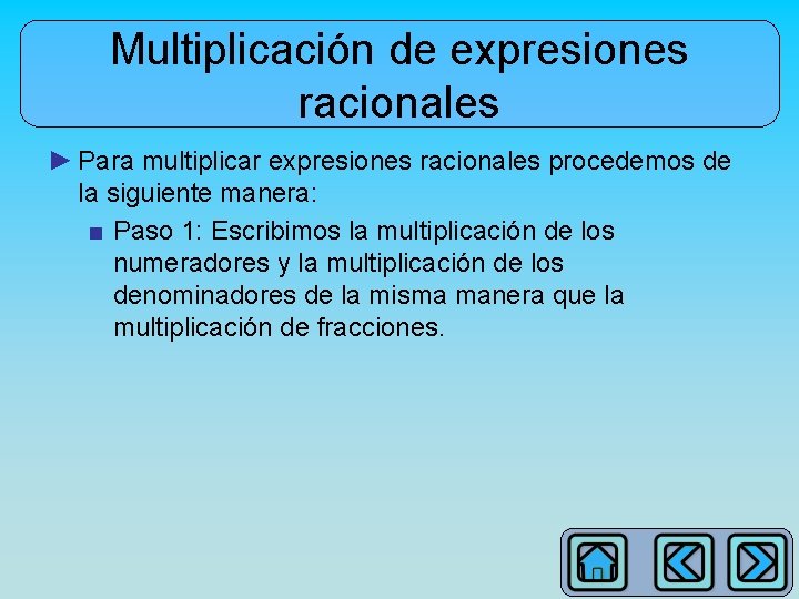 Multiplicación de expresiones racionales ► Para multiplicar expresiones racionales procedemos de la siguiente manera: