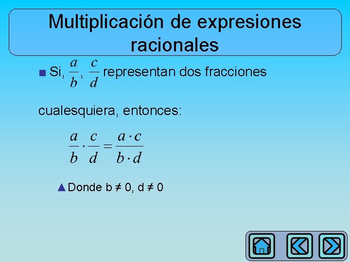 Multiplicación de expresiones racionales ■ Si, , representan dos fracciones cualesquiera, entonces: ▲Donde b