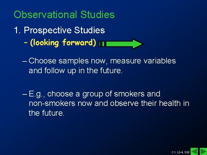 Observational Studies 1. Prospective Studies – (looking forward) – Choose samples now, measure variables Observational Studies 1. Prospective Studies – (looking forward) – Choose samples now, measure variables