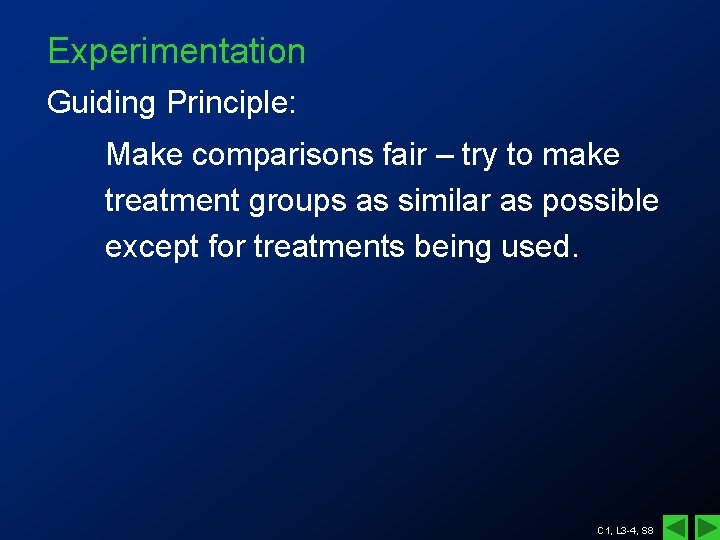 Experimentation Guiding Principle: Make comparisons fair – try to make treatment groups as similar Experimentation Guiding Principle: Make comparisons fair – try to make treatment groups as similar