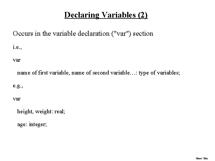 Declaring Variables (2) Occurs in the variable declaration ("var") section i. e. , var
