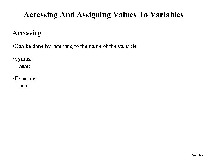 Accessing And Assigning Values To Variables Accessing • Can be done by referring to