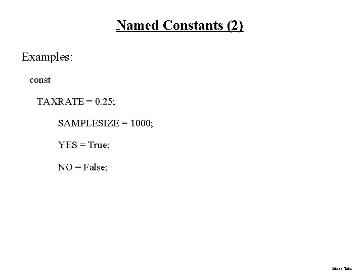 Named Constants (2) Examples: const TAXRATE = 0. 25; SAMPLESIZE = 1000; YES =