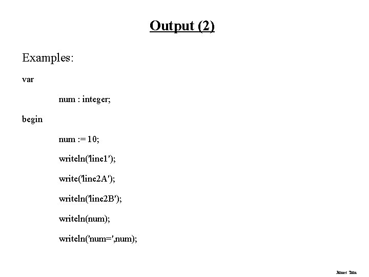 Output (2) Examples: var num : integer; begin num : = 10; writeln('line 1');