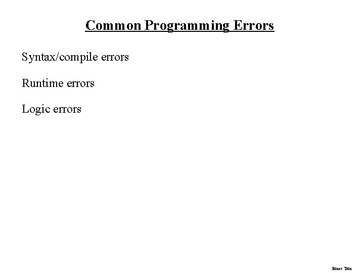 Common Programming Errors Syntax/compile errors Runtime errors Logic errors James Tam 