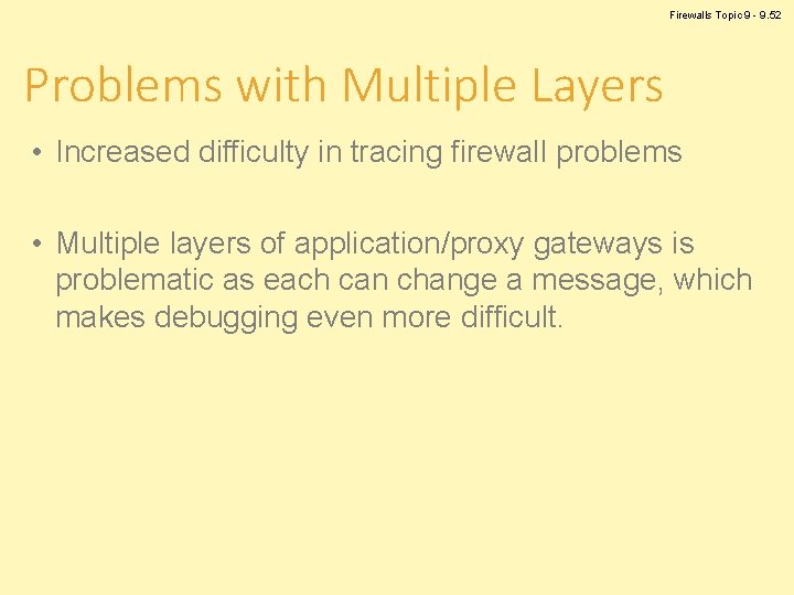 Firewalls Topic 9 - 9. 52 Problems with Multiple Layers • Increased difficulty in