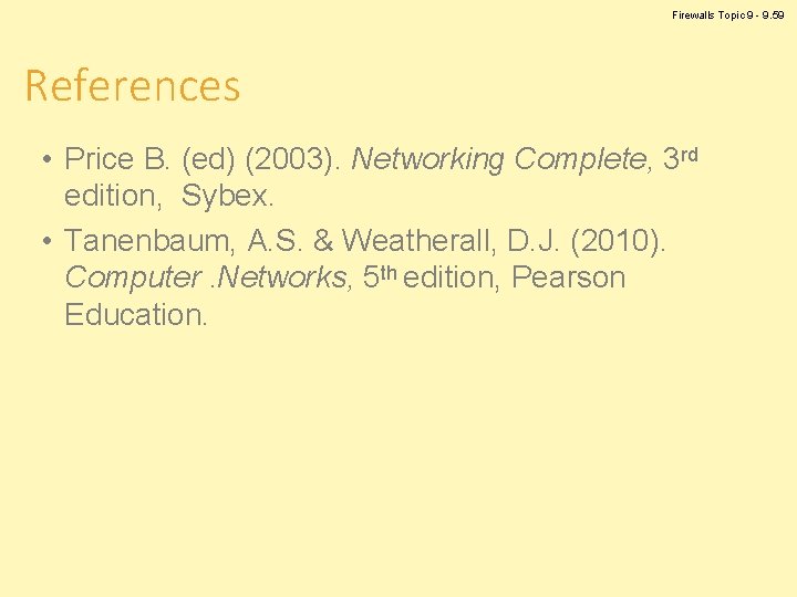 Firewalls Topic 9 - 9. 59 References • Price B. (ed) (2003). Networking Complete,