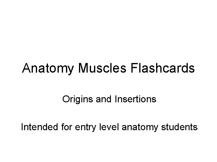 Anatomy Muscles Flashcards Origins and Insertions Intended for entry level anatomy students Anatomy Muscles Flashcards Origins and Insertions Intended for entry level anatomy students
