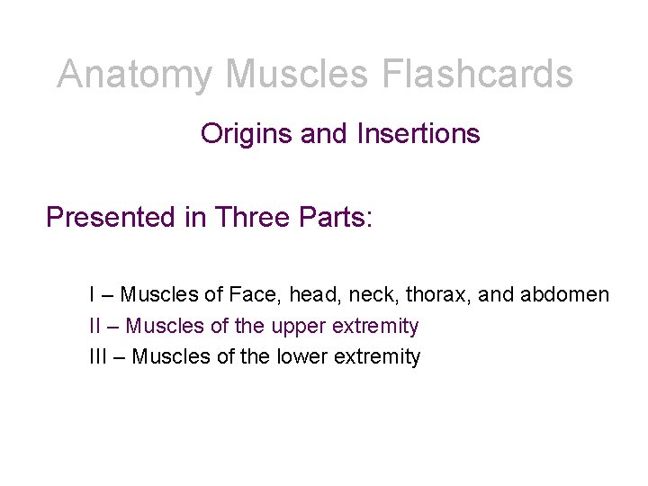 Anatomy Muscles Flashcards Origins and Insertions Presented in Three Parts: I – Muscles of Anatomy Muscles Flashcards Origins and Insertions Presented in Three Parts: I – Muscles of
