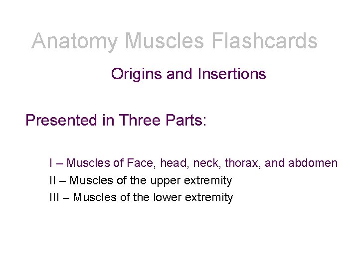 Anatomy Muscles Flashcards Origins and Insertions Presented in Three Parts: I – Muscles of Anatomy Muscles Flashcards Origins and Insertions Presented in Three Parts: I – Muscles of