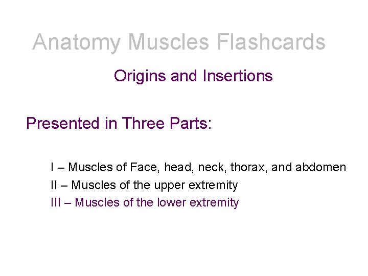 Anatomy Muscles Flashcards Origins and Insertions Presented in Three Parts: I – Muscles of Anatomy Muscles Flashcards Origins and Insertions Presented in Three Parts: I – Muscles of